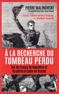 Pierre Malinowski et Anne Pouget - A la recherche du tombeau perdu - Sur les traces de Napoléon et du général Gudin en Russie.