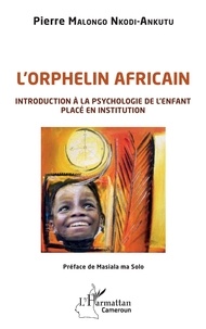 Pierre Malongo Nkodi-Ankutu - L'orphelin africain - Introduction à la psychologie de l'enfant placé en institution.