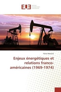 Pierre Manenti - Enjeux energetiques et relations franco-americaines (1969-1974).