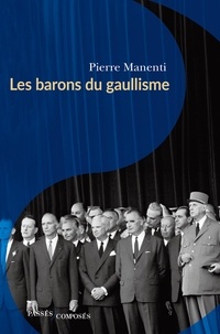 Pierre Manenti - Les barons du gaullisme.