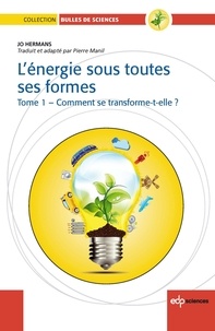 Pierre Manil et Jo Hermans - L'Energie sous toutes ses formes Tome I : Comment se transforme-t-elle? - Comment se transforme t-elle?.