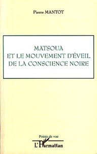 Pierre Mantot - Matsoua et le mouvement d'éveil de la conscience noire.