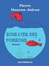 Pierre Manzon-Jolyon - Sous l'oeil des poissons.
