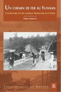 Pierre Marbotte - Un chemin de fer au Yunnan - L'aventure d'une famille française en Chine.