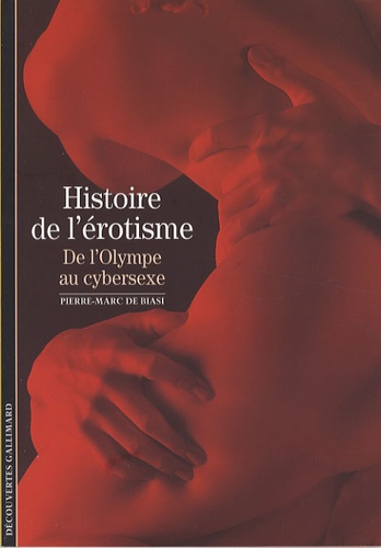Pierre-Marc de Biasi - Histoire de l'érotisme - De l'Olympe au cybersexe.