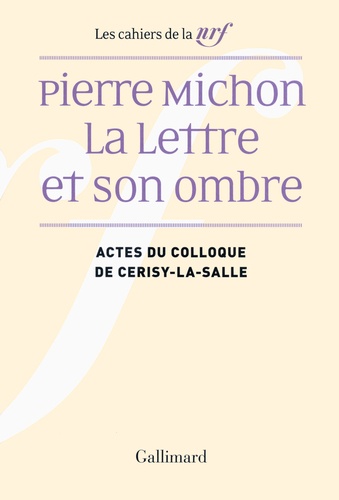 Pierre Michon, la lettre et son ombre. Actes du colloque de Cerisy-la-Salle, août 2009