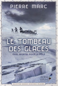 Pierre Marc - Le tombeau des glaces - Duel mortel pour le pôle.