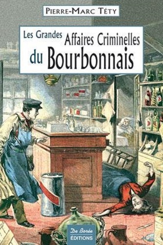 Pierre-Marc Téty - Les grandes affaires criminelles du Bourbonnais.