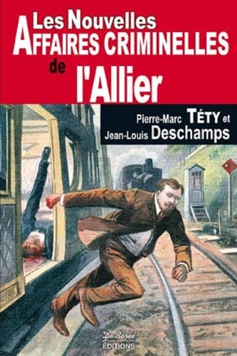 Pierre-Marc Téty et Jean-Louis Deschamps - Les nouvelles affaires criminelles de l'Allier.