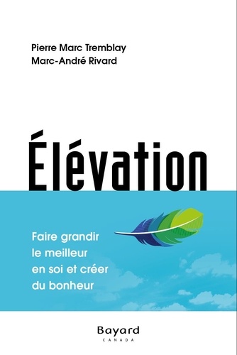 Pierre-Marc Tremblay et Marc-André Rivard - Élévation - Faire grandir le meilleur en soi et créer du bonheur.