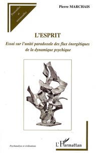 Pierre Marchais - L'esprit - Essai sur l'unité paradoxale des flux énergétiques de la dynamique psychique.