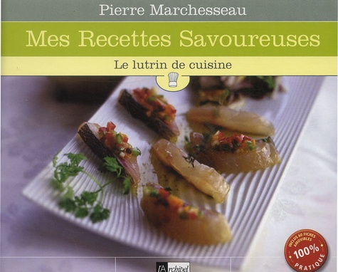 Pierre Marchesseau - Mes Recettes Savoureuses. Le Lutrin De Cuisine.