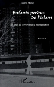Enfants Perdus De L'Islam. Des Cites Au Terrorisme, La Manipulation