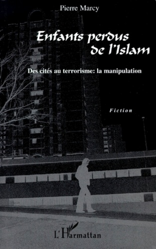 Pierre Marcy - Enfants Perdus De L'Islam. Des Cites Au Terrorisme, La Manipulation.