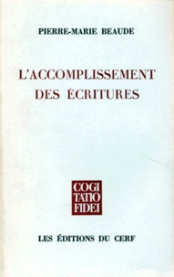 Pierre-Marie Beaude - L'Accomplissement Des Ecritures. Pour Une Histoire Critique Des Systemes De Representation Du Sens Chretien.