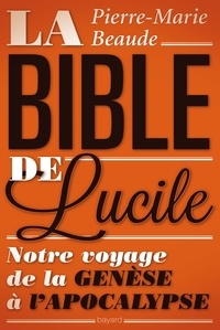 Pierre-Marie Beaude - La Bible de Lucile - Notre voyage de la Genèse à l'Apocalypse.