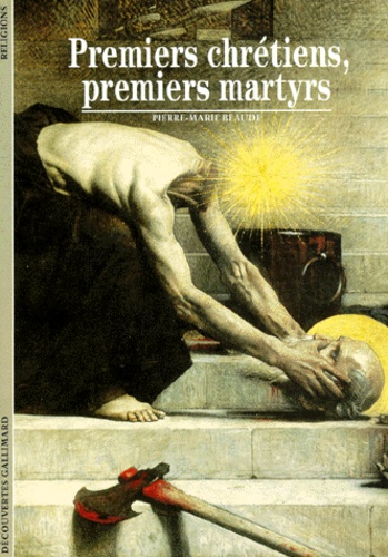 Pierre-Marie Beaude - Premiers Chretiens, Premiers Martyrs.
