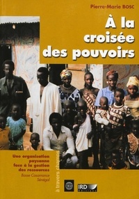Pierre-Marie Bosc - À la croisée des pouvoirs - Une organisation paysanne face à la gestion des ressources. Basse Casamance, Sénégal.