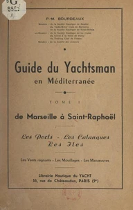 Guide du yachtsman en Méditerranée (1). De Marseille à Saint-Raphaël, les ports, les calanques, les îles. Les vents régnants, les mouillages, les manœuvres