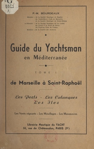 Guide du yachtsman en Méditerranée (1). De Marseille à Saint-Raphaël, les ports, les calanques, les îles. Les vents régnants, les mouillages, les manœuvres