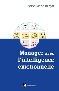 Pierre-Marie Burgat - Manager avec l'intelligence émotionnelle - La clé pour ré-enchanter les organisations, concilier efficacité et bien-être.