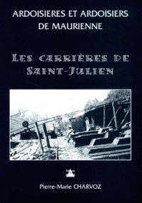 Pierre-Marie Charvoz - Ardoisieres Et Ardoisiers De Maurienne. Les Carrieres De Saint-Julien.
