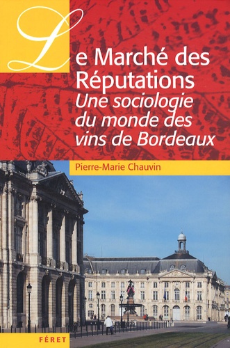 Pierre-Marie Chauvin - Le Marché des Réputations - Une sociologie du monde des vins de Bordeaux.