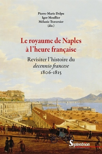 Le royaume de Naples à l'heure française. Revisiter l'histoire du decennio francese (1806-1815)