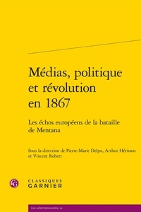 Pierre-Marie Delpu et Arthur Hérisson - Médias, politique et révolution en 1867 - Les échos européens de la bataille de Mentana.
