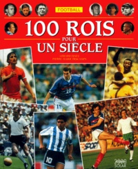 Pierre-Marie Descamps et Gérard Ejnès - Football - 100 rois pour un siècle.