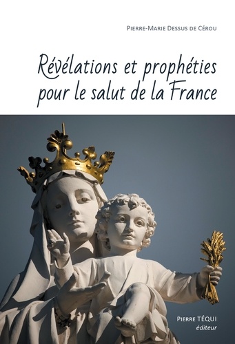 Pierre-Marie Dessus de Cérou - Révélations et prophéties pour le salut de la France.