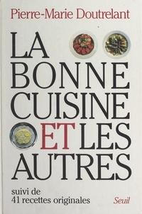 Pierre-Marie Doutrelant et Jean-Claude Guillebaud - La bonne cuisine et les autres - Suivi de 41 recettes originales.
