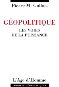 Pierre-Marie Gallois - Geopolitique. Les Voies De La Puissance.
