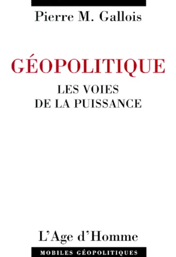 Pierre-Marie Gallois - Geopolitique. Les Voies De La Puissance.