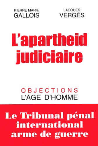 Pierre-Marie Gallois et Jacques Vergès - L'Apartheid Judiciaire Ou Le Tpi, Arme De Guerre.