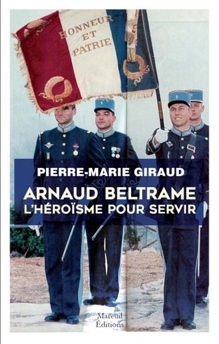 Arnaud Beltrame. L'héroïsme pour servir