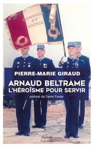 Pierre-Marie Giraud - Arnaud Beltrame - L'héroïsme pour servir.