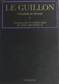 Pierre-Marie Guillon et  Collectif - La nouvelle encyclopédie des placements (5). Comment tirer le meilleur parti des divers placements or.