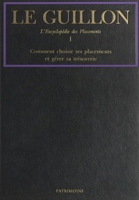 Pierre-Marie Guillon et  Collectif - Le Guillon, la nouvelle encyclopédie des placements (1). Comment choisir ses placements et gérer sa trésorerie.