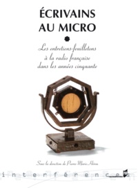 Pierre-Marie Héron - Ecrivains au micro - Les entretiens-feuilletons à la radio française dans les années cinquante.