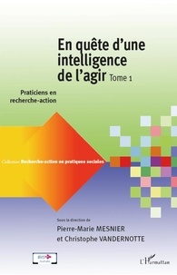 Pierre-Marie Mesnier et Christophe Vandernotte - En quête d'une intelligence de l'agir - Tome 1 : Practiciens en recherche-action.