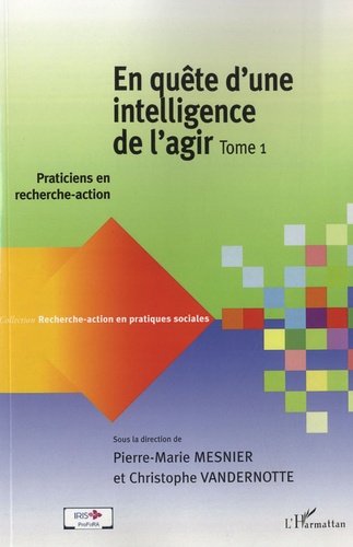 Pierre-Marie Mesnier et Christophe Vandernotte - En quête d'une intelligence de l'agir - Tome 1 : Praticiens en recherche-action.