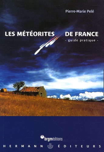 Pierre-Marie Pelé - Les météorites de France - Guide pratique.