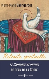 Pierre-Marie Salingardes - Le Cantique spirituel de Jean de la Croix.