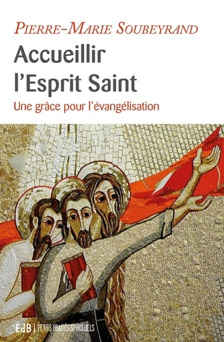Pierre-Marie Soubeyrand - Accueillir l'Esprit Saint - Une grâce pour l'évangélisation.