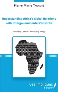 Pierre Marie Takamté - Understanding Africa's Global Relations with Intergovernmental Consortia.