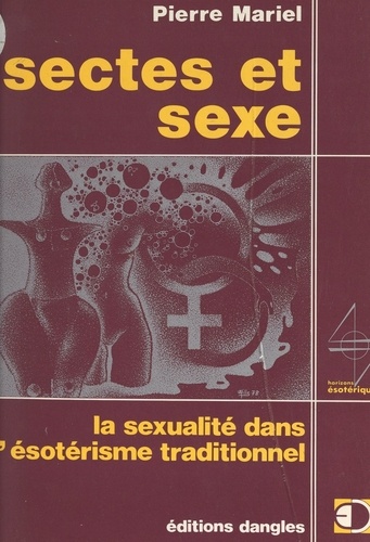 Sectes et sexe. La sexualité dans l'ésotérisme traditionnel
