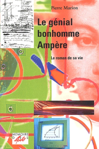 Pierre Marion - Le Genial Bonhomme Ampere. Le Roman De Sa Vie.