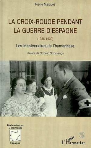 Pierre Marquès - La Croix-Rouge pendant la guerre d'Espagne, 1936-1939 - Les missionnaires de l'humanitaire.