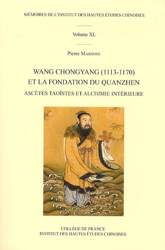 Pierre Marsone - Wang Chongyang (1113-1170) et la fondation du Quanzhen - Ascètes taoïstes et alchimie intérieure.